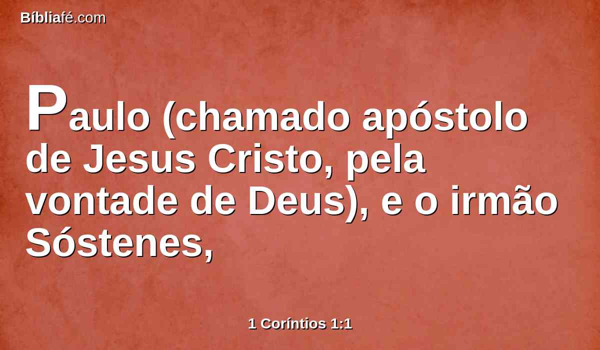 Paulo (chamado apóstolo de Jesus Cristo, pela vontade de Deus), e o irmão Sóstenes,