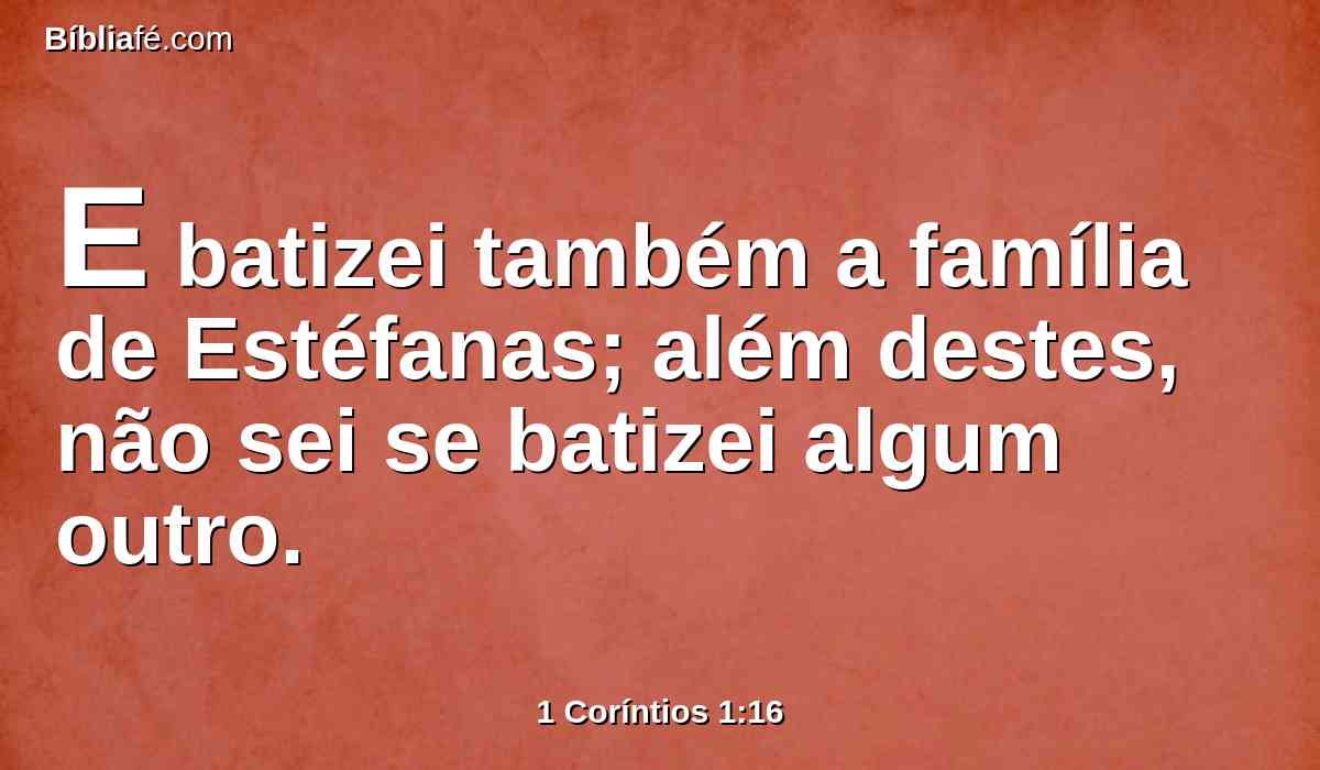 E batizei também a família de Estéfanas; além destes, não sei se batizei algum outro.