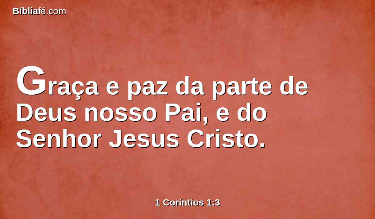 Graça e paz da parte de Deus nosso Pai, e do Senhor Jesus Cristo.