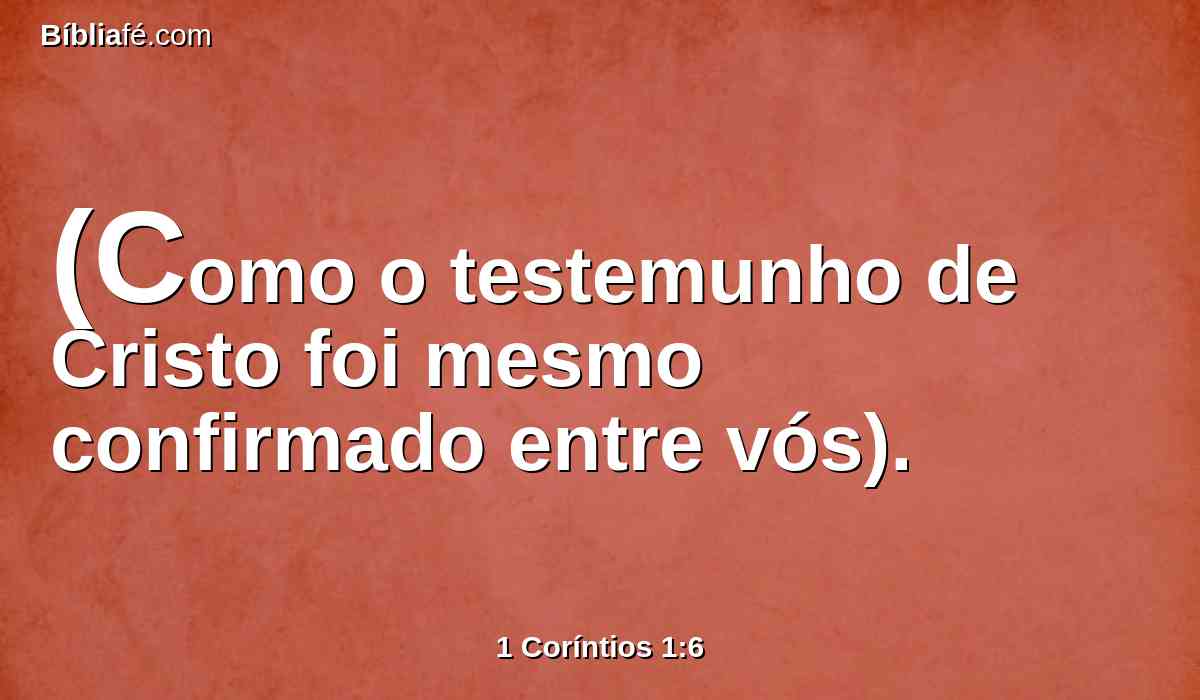 (Como o testemunho de Cristo foi mesmo confirmado entre vós).