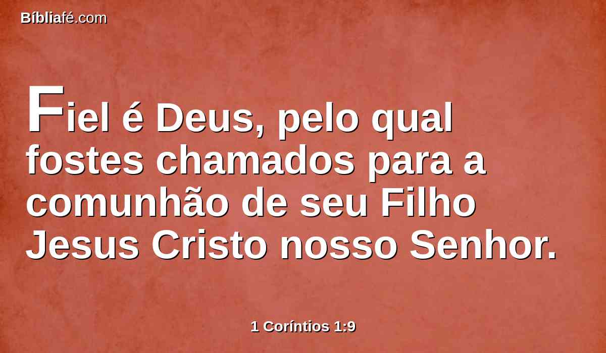 Fiel é Deus, pelo qual fostes chamados para a comunhão de seu Filho Jesus Cristo nosso Senhor.