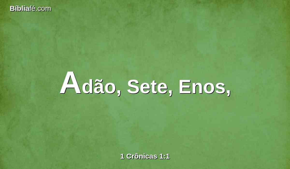 Adão, Sete, Enos,