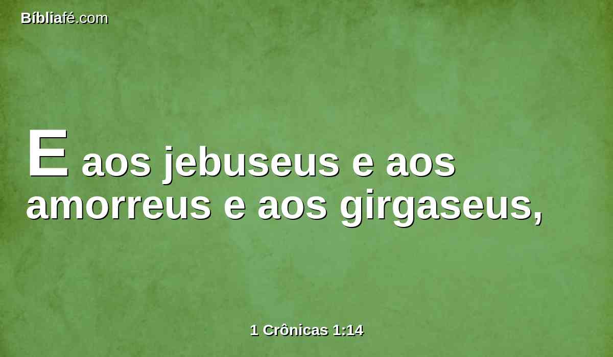 E aos jebuseus e aos amorreus e aos girgaseus,