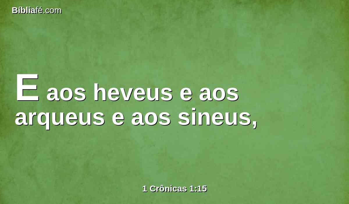 E aos heveus e aos arqueus e aos sineus,