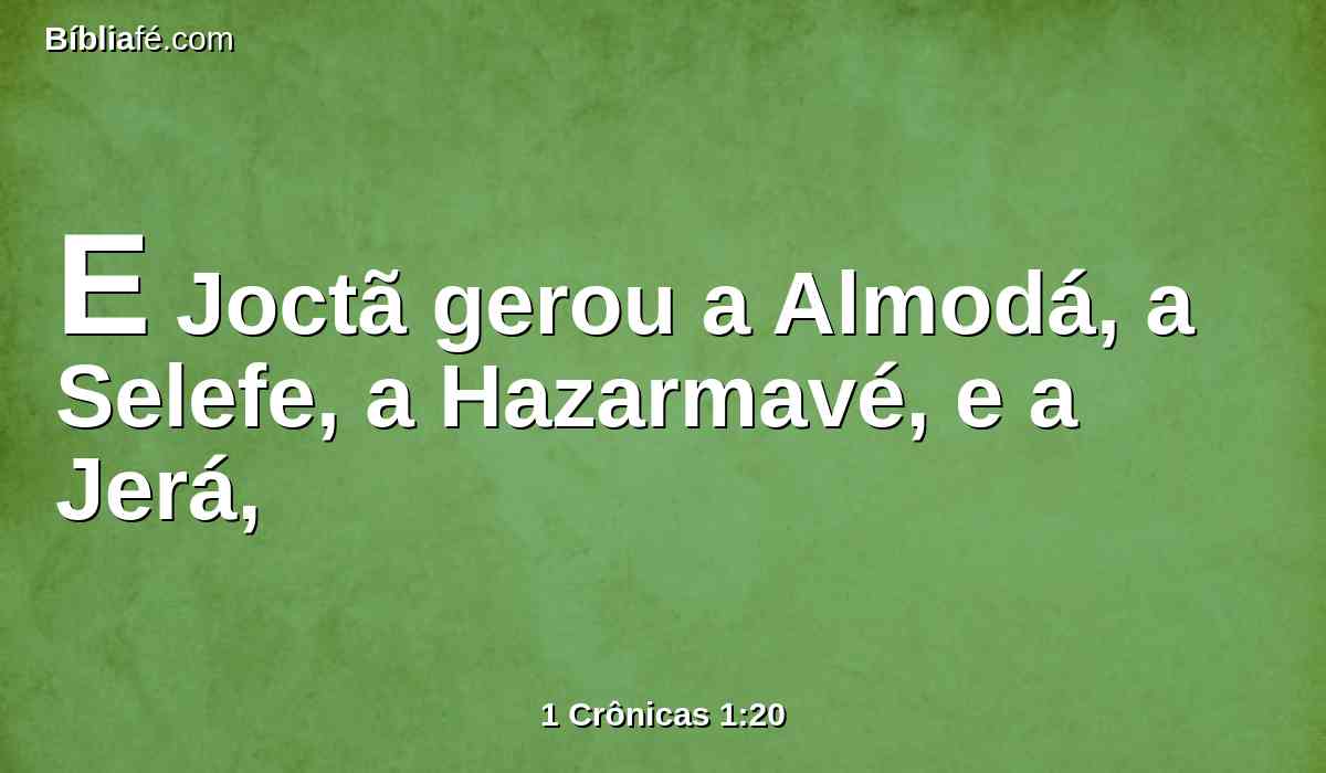 E Joctã gerou a Almodá, a Selefe, a Hazarmavé, e a Jerá,