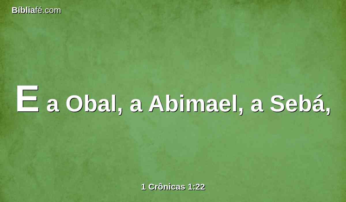 E a Obal, a Abimael, a Sebá,