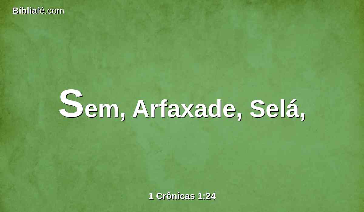 Sem, Arfaxade, Selá,