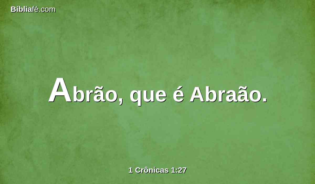 Abrão, que é Abraão.