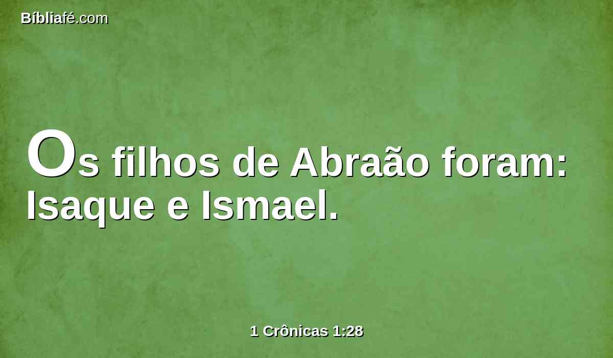 Os filhos de Abraão foram: Isaque e Ismael.
