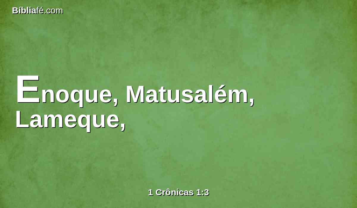 Enoque, Matusalém, Lameque,