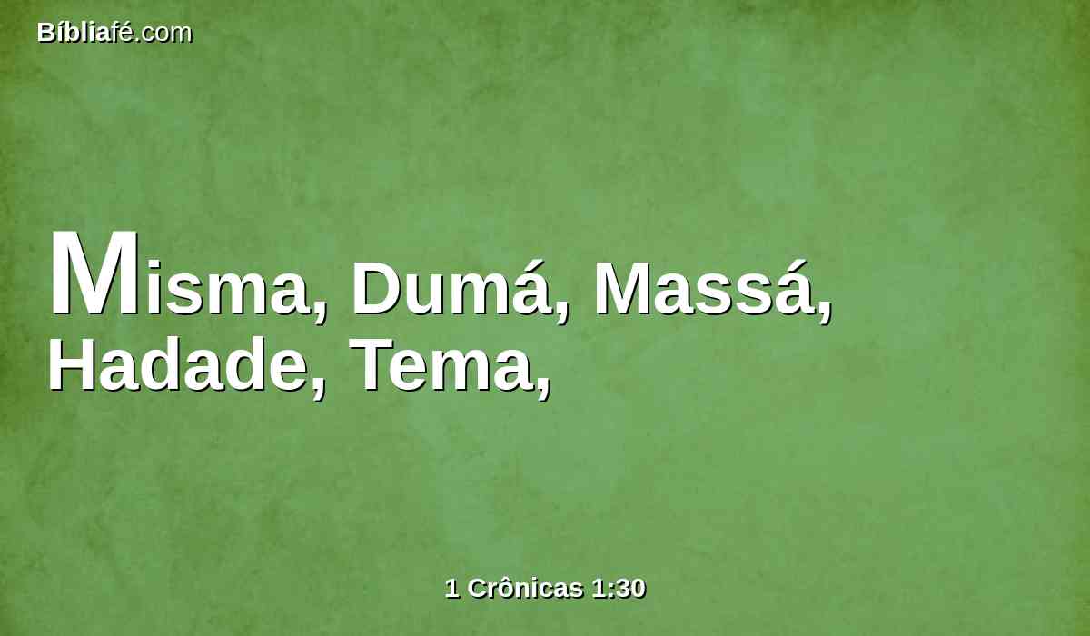 Misma, Dumá, Massá, Hadade, Tema,
