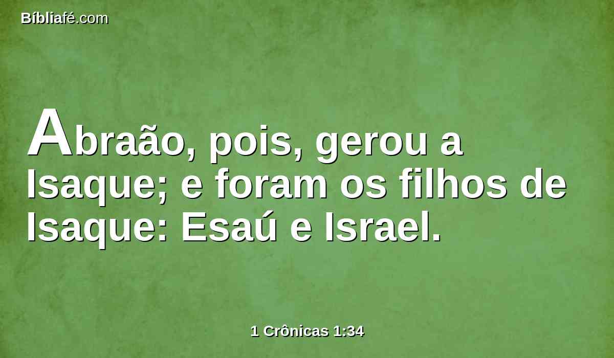 Abraão, pois, gerou a Isaque; e foram os filhos de Isaque: Esaú e Israel.