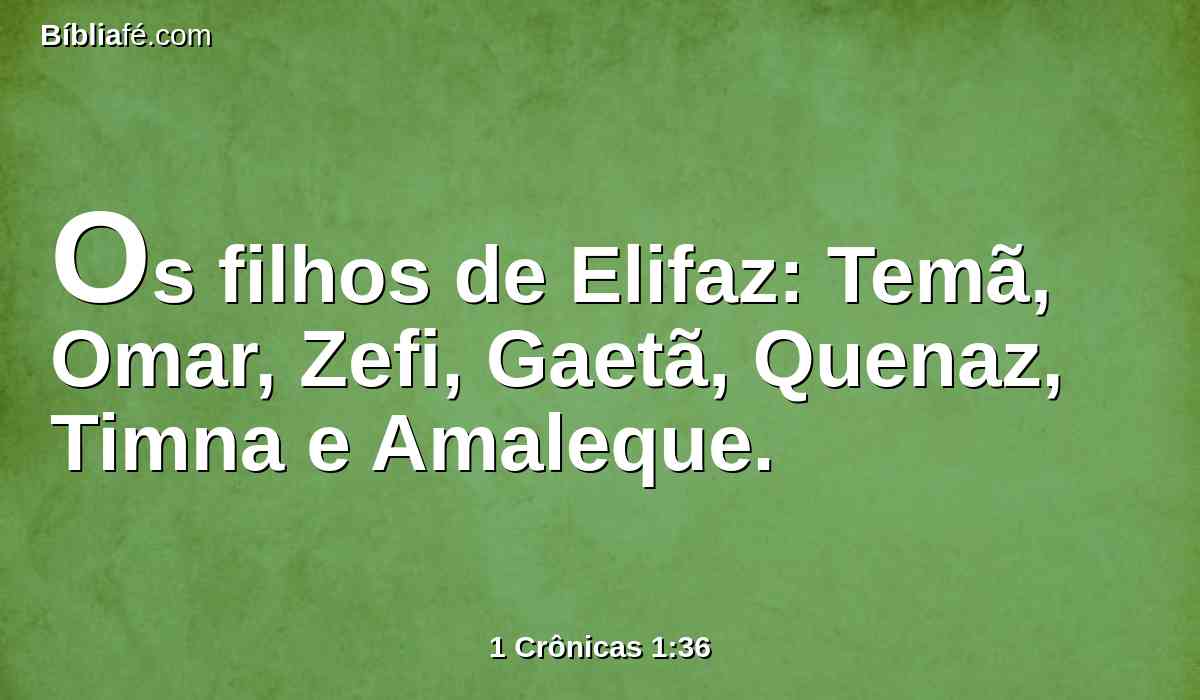 Os filhos de Elifaz: Temã, Omar, Zefi, Gaetã, Quenaz, Timna e Amaleque.