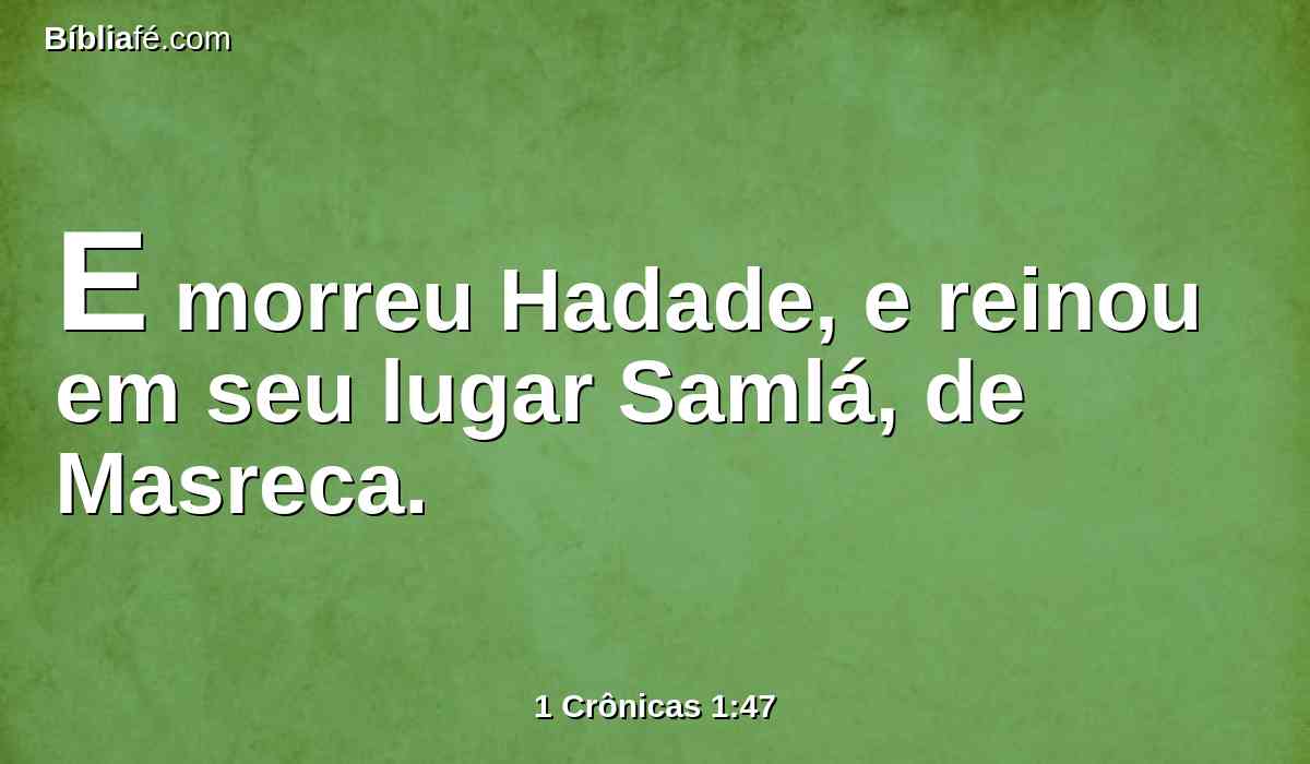 E morreu Hadade, e reinou em seu lugar Samlá, de Masreca.