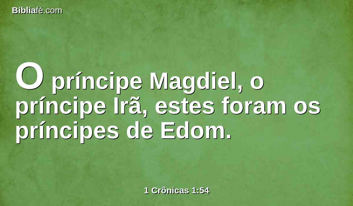 O príncipe Magdiel, o príncipe Irã, estes foram os príncipes de Edom.