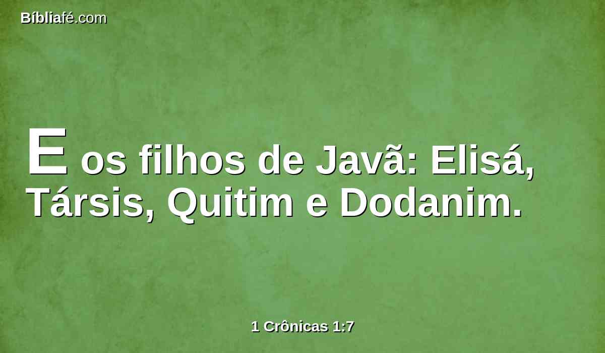 E os filhos de Javã: Elisá, Társis, Quitim e Dodanim.
