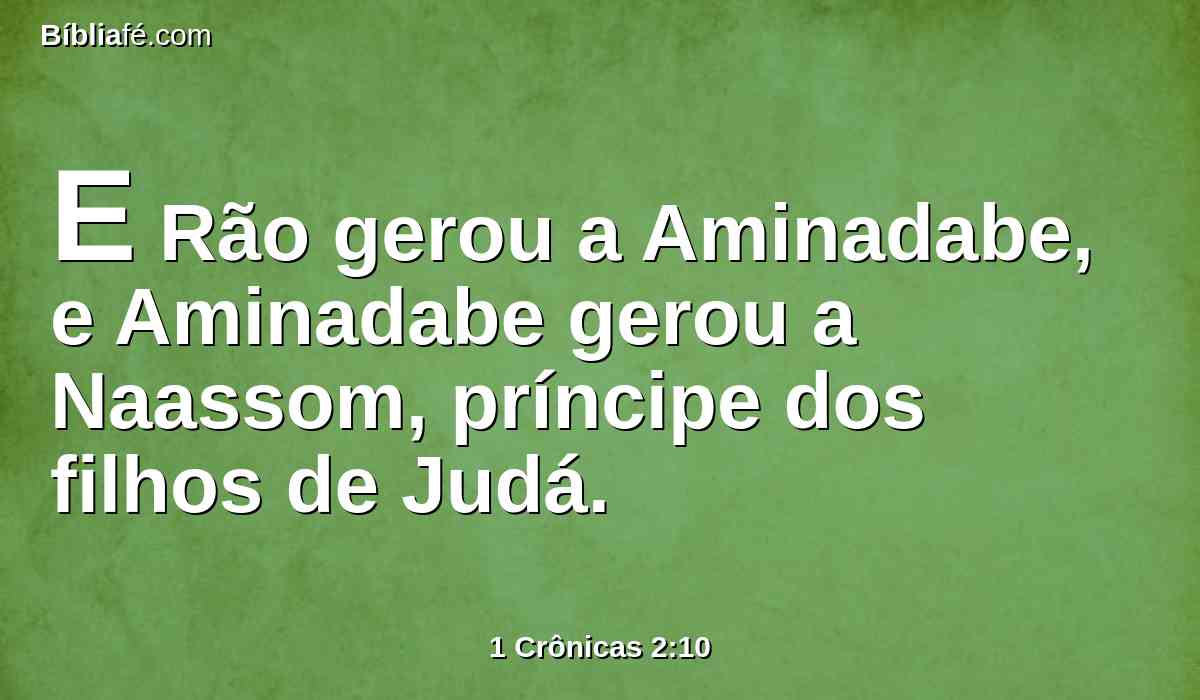 E Rão gerou a Aminadabe, e Aminadabe gerou a Naassom, príncipe dos filhos de Judá.