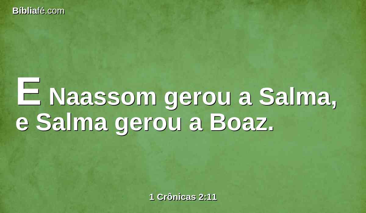 E Naassom gerou a Salma, e Salma gerou a Boaz.