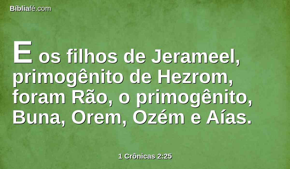 E os filhos de Jerameel, primogênito de Hezrom, foram Rão, o primogênito, Buna, Orem, Ozém e Aías.