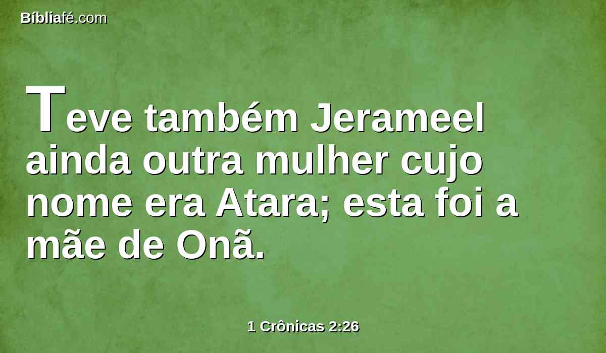 Teve também Jerameel ainda outra mulher cujo nome era Atara; esta foi a mãe de Onã.
