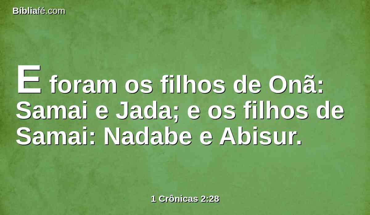 E foram os filhos de Onã: Samai e Jada; e os filhos de Samai: Nadabe e Abisur.