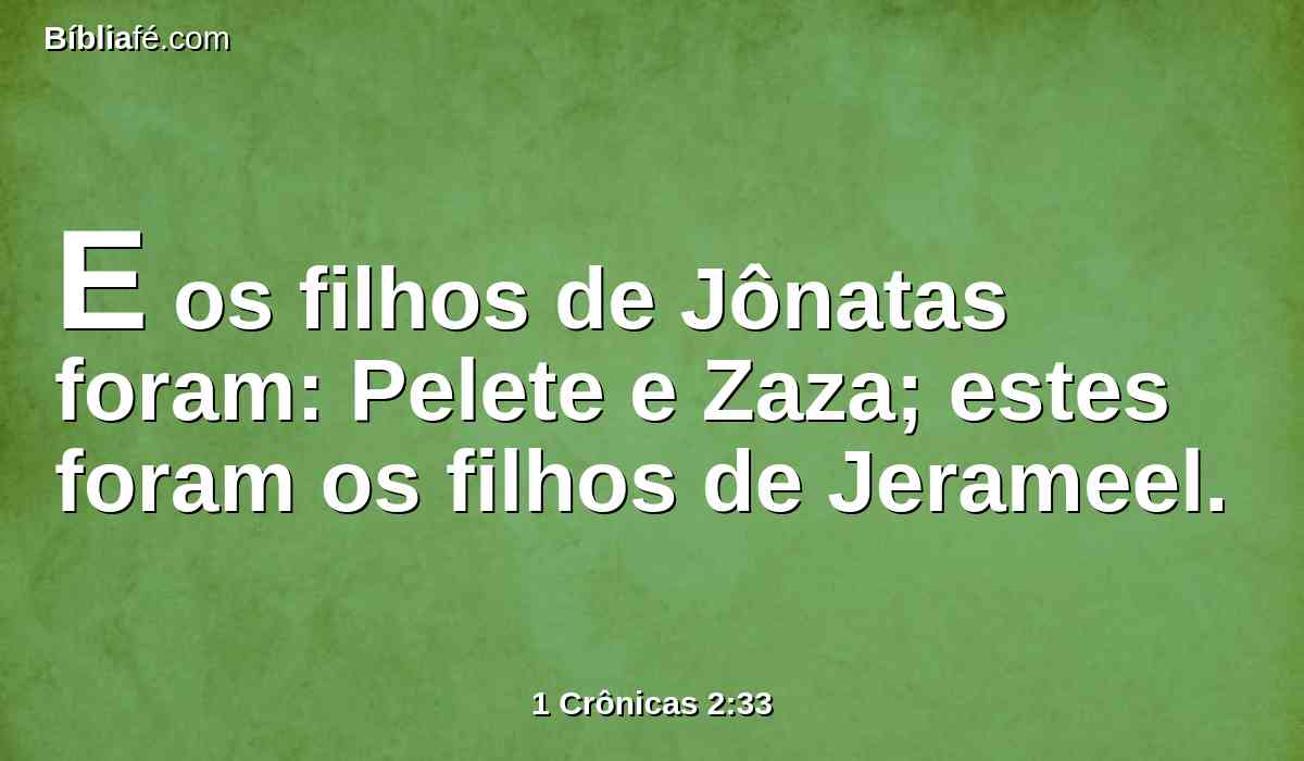 E os filhos de Jônatas foram: Pelete e Zaza; estes foram os filhos de Jerameel.