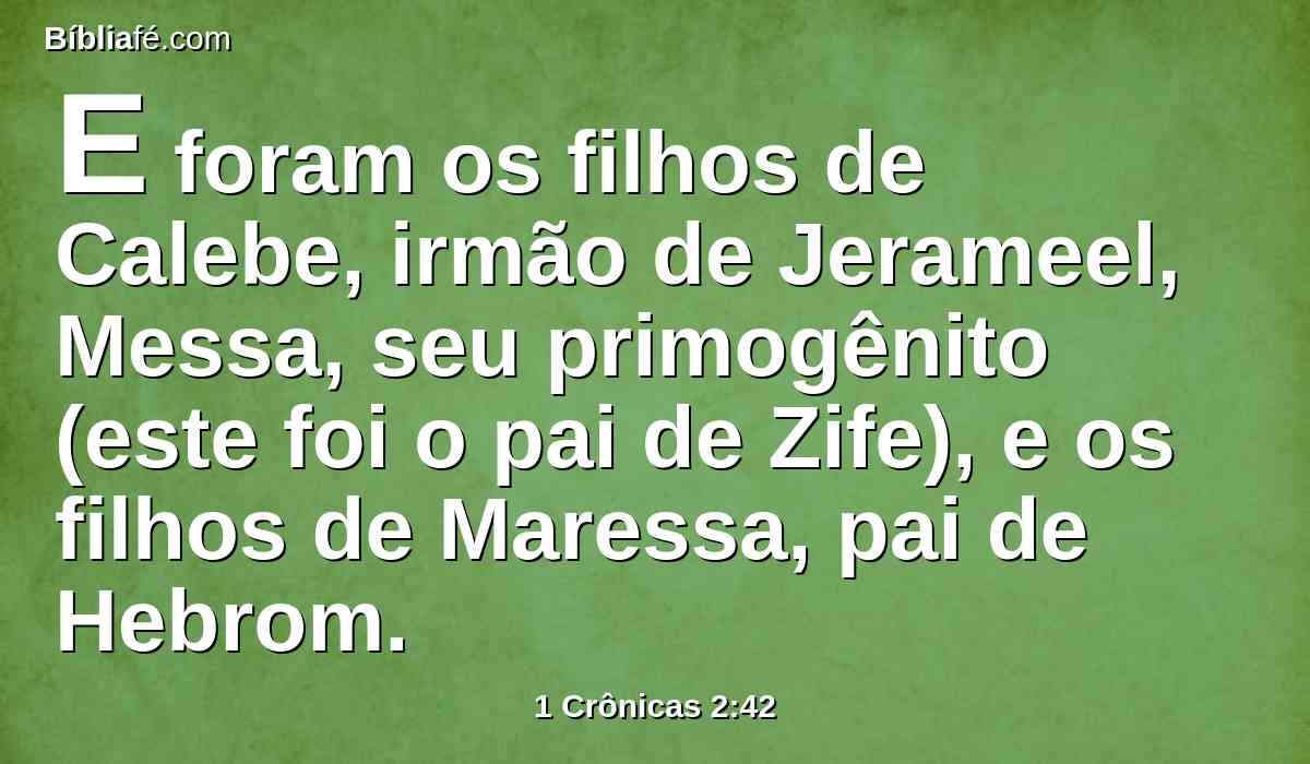 E foram os filhos de Calebe, irmão de Jerameel, Messa, seu primogênito (este foi o pai de Zife), e os filhos de Maressa, pai de Hebrom.