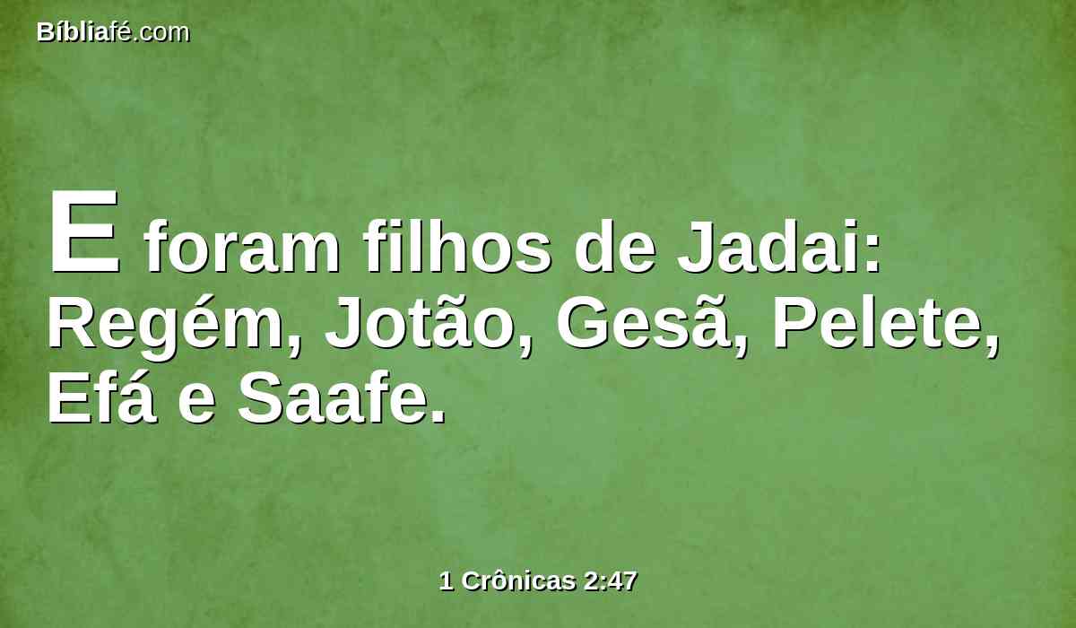 E foram filhos de Jadai: Regém, Jotão, Gesã, Pelete, Efá e Saafe.