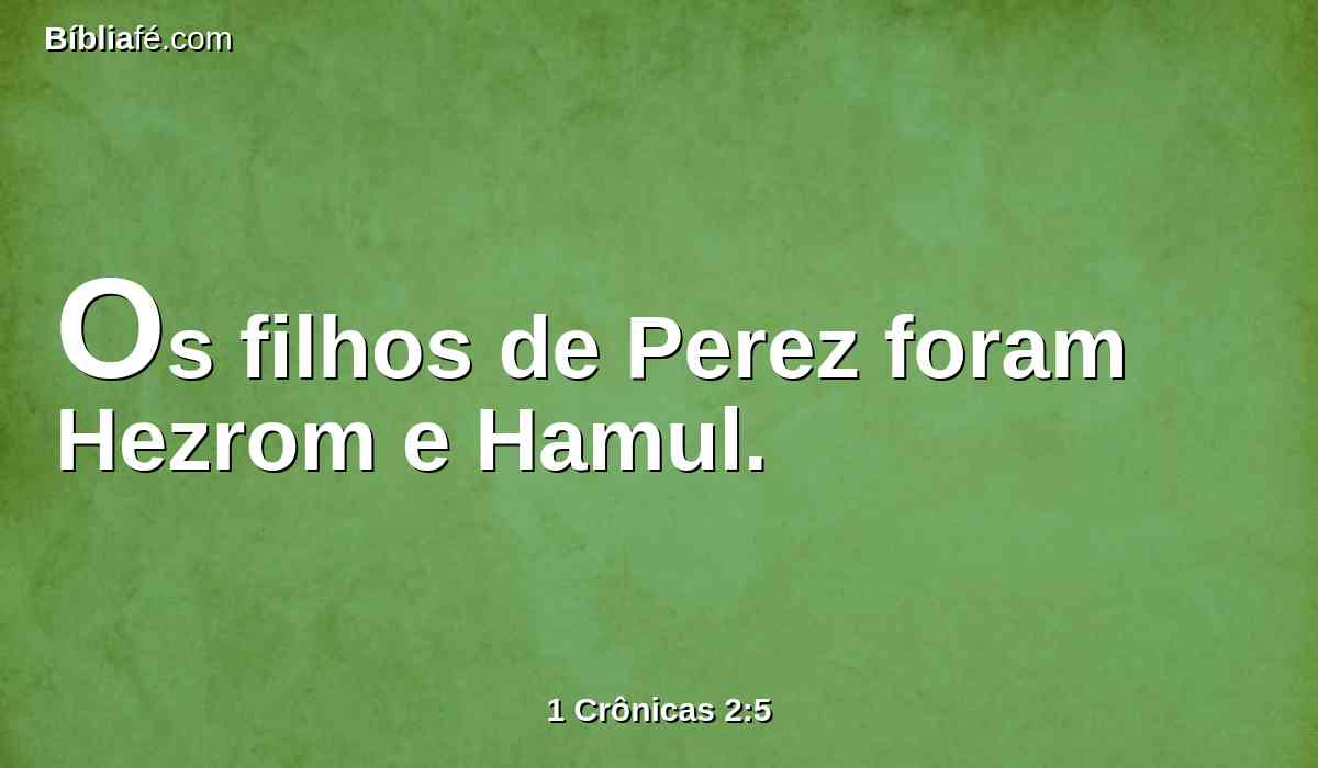 Os filhos de Perez foram Hezrom e Hamul.