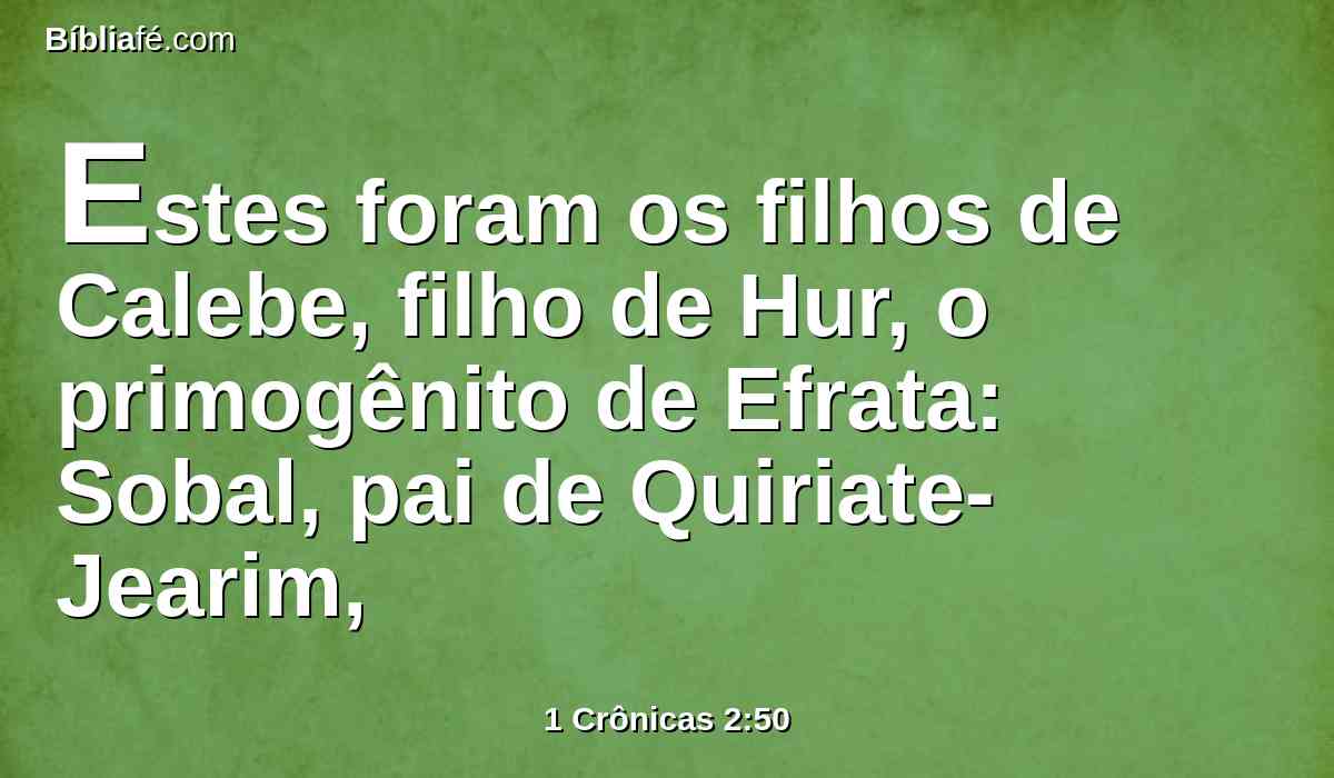 Estes foram os filhos de Calebe, filho de Hur, o primogênito de Efrata: Sobal, pai de Quiriate-Jearim,