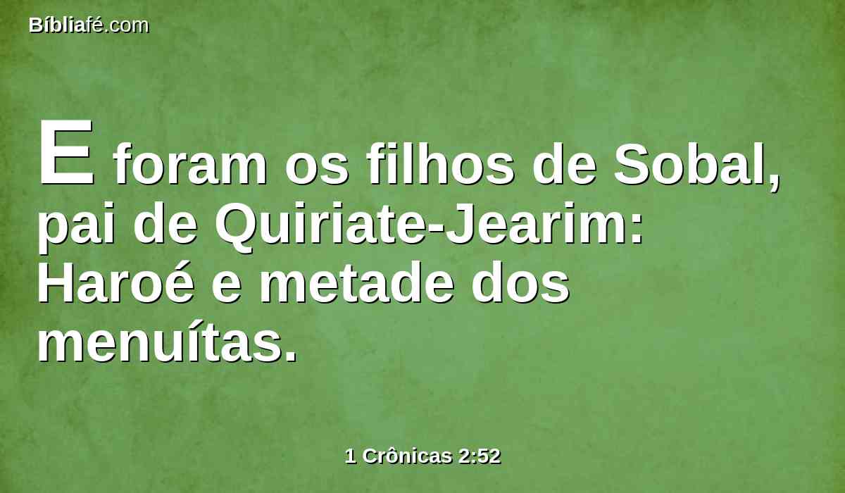 E foram os filhos de Sobal, pai de Quiriate-Jearim: Haroé e metade dos menuítas.