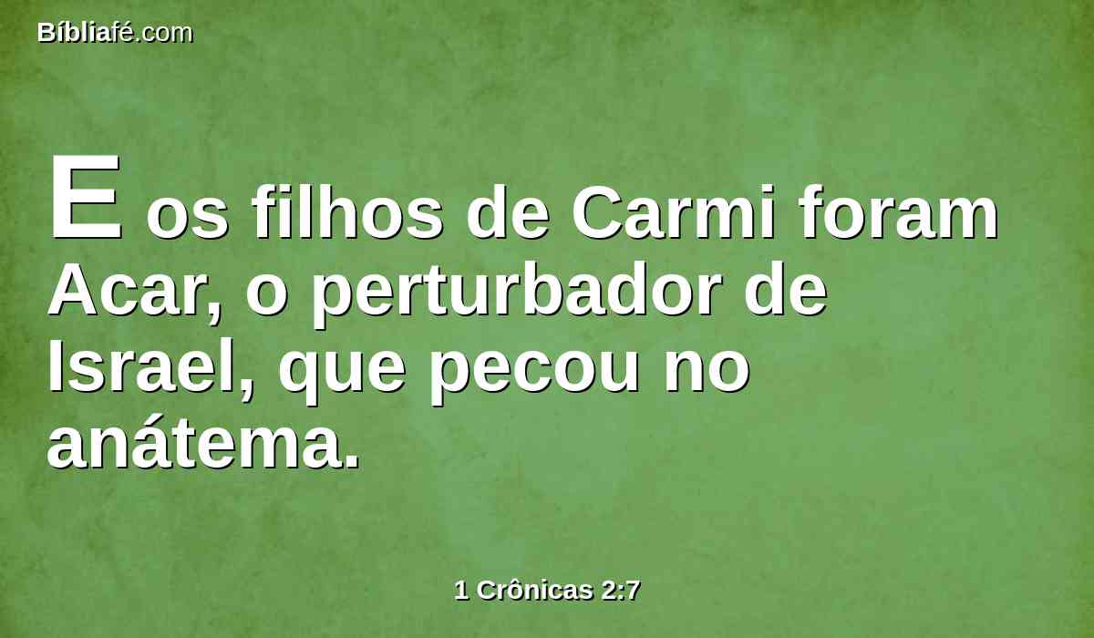 E os filhos de Carmi foram Acar, o perturbador de Israel, que pecou no anátema.