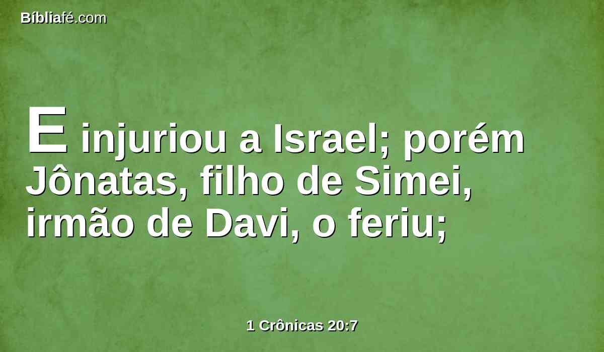E injuriou a Israel; porém Jônatas, filho de Simei, irmão de Davi, o feriu;