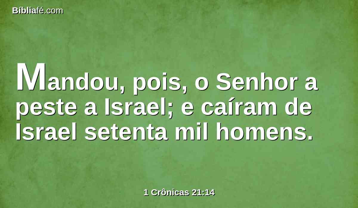 Mandou, pois, o Senhor a peste a Israel; e caíram de Israel setenta mil homens.
