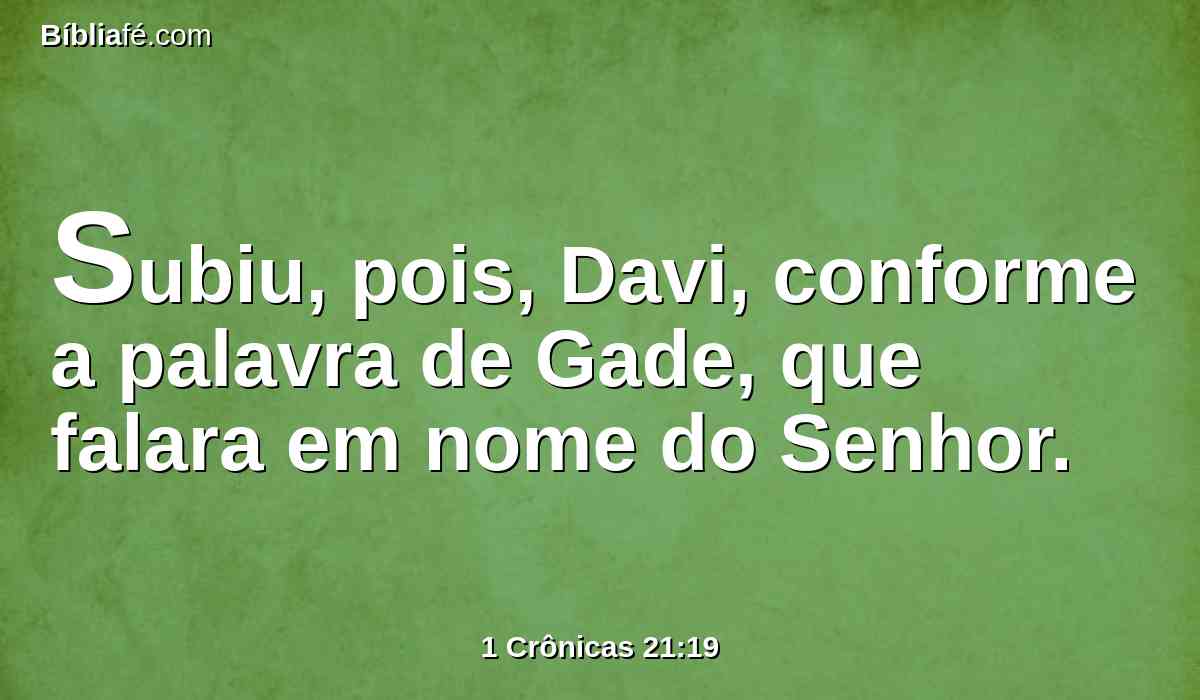 Subiu, pois, Davi, conforme a palavra de Gade, que falara em nome do Senhor.