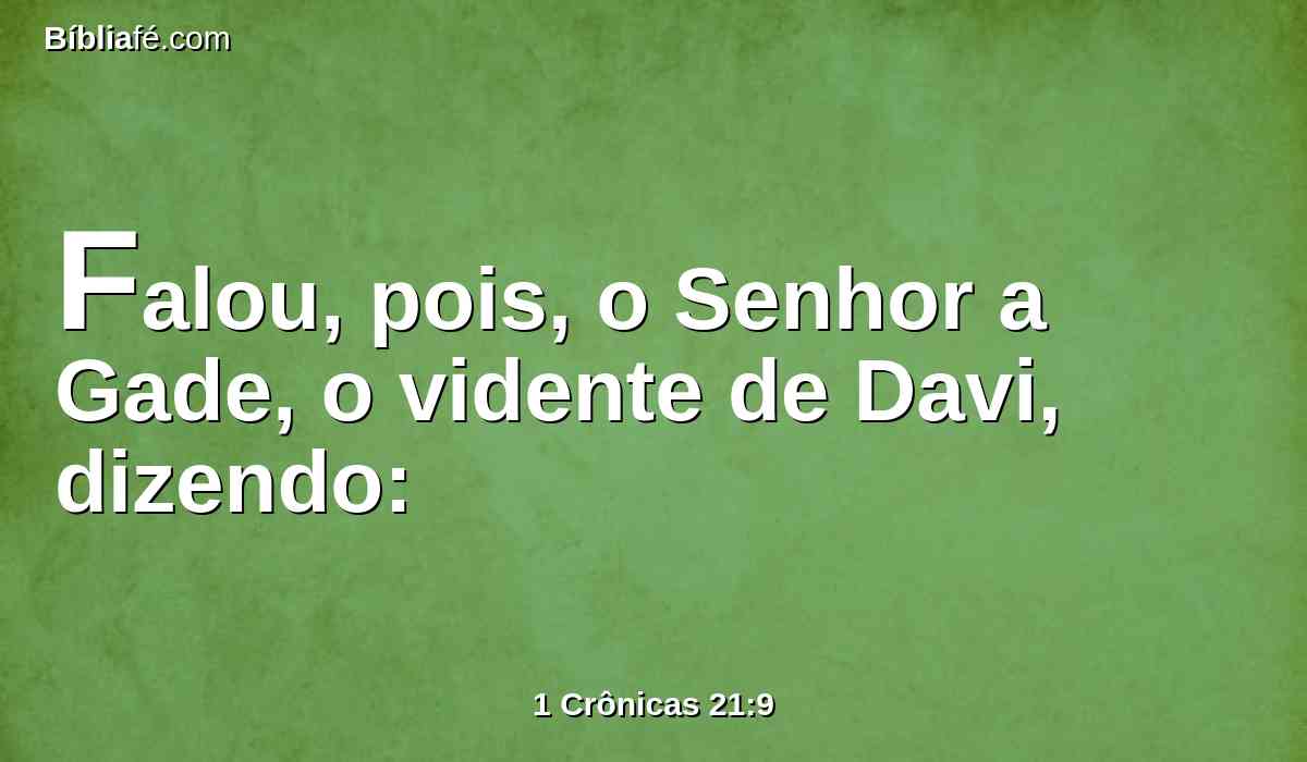 Falou, pois, o Senhor a Gade, o vidente de Davi, dizendo: