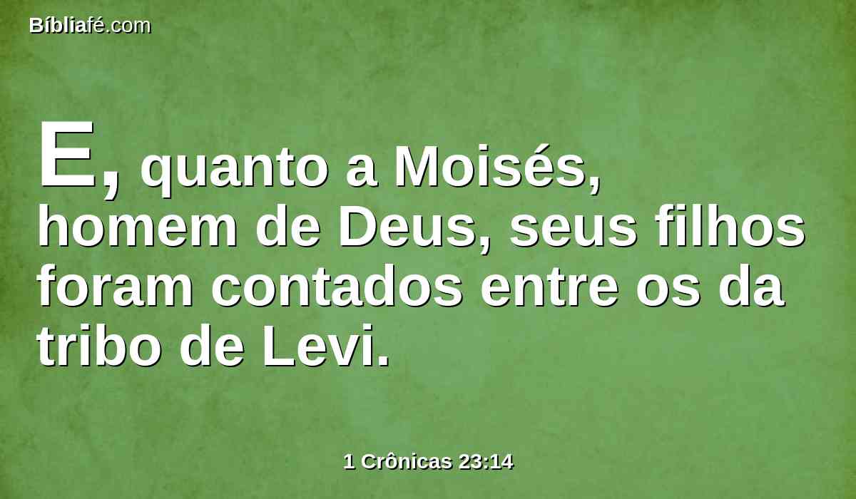 E, quanto a Moisés, homem de Deus, seus filhos foram contados entre os da tribo de Levi.