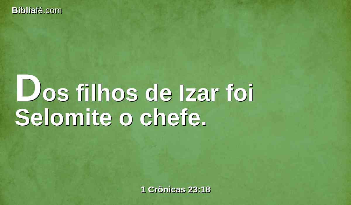 Dos filhos de Izar foi Selomite o chefe.