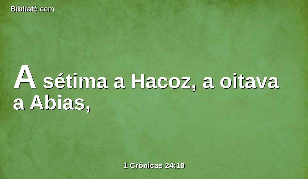 A sétima a Hacoz, a oitava a Abias,