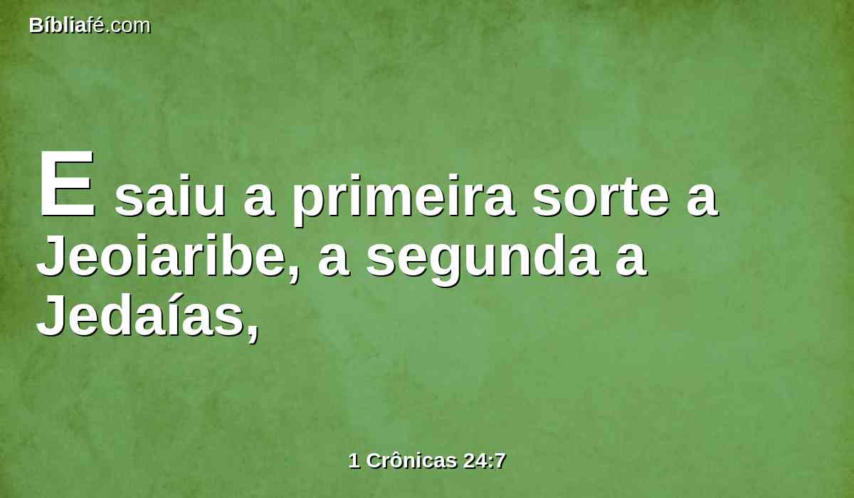 E saiu a primeira sorte a Jeoiaribe, a segunda a Jedaías,