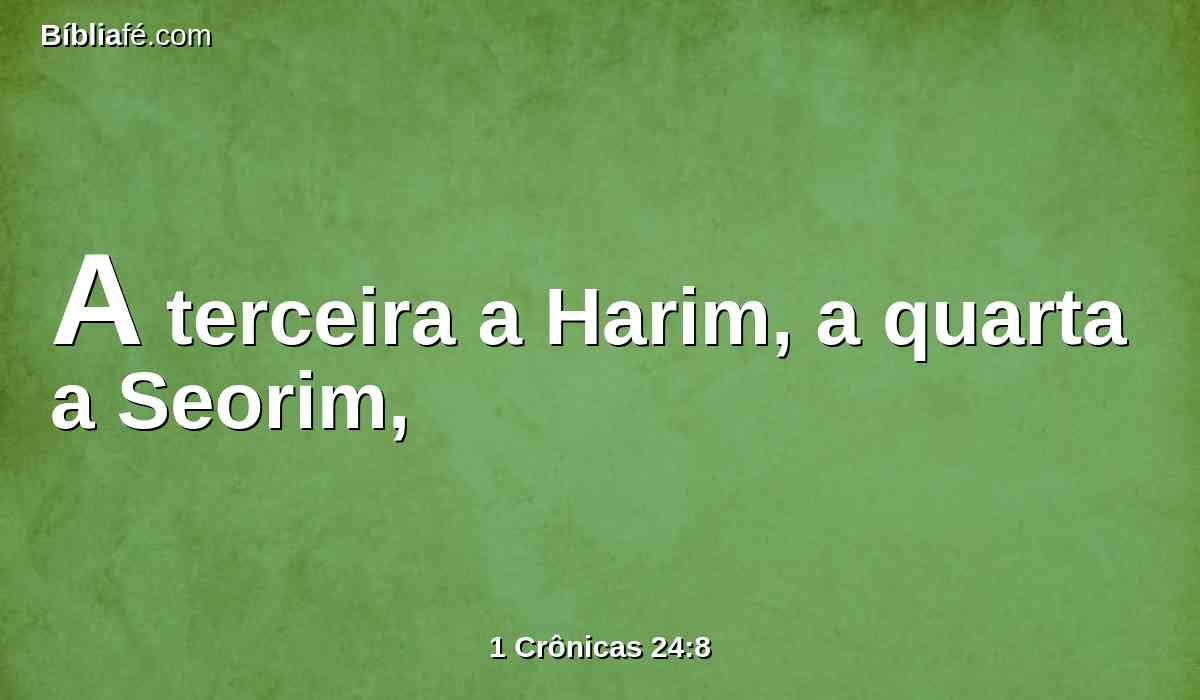 A terceira a Harim, a quarta a Seorim,