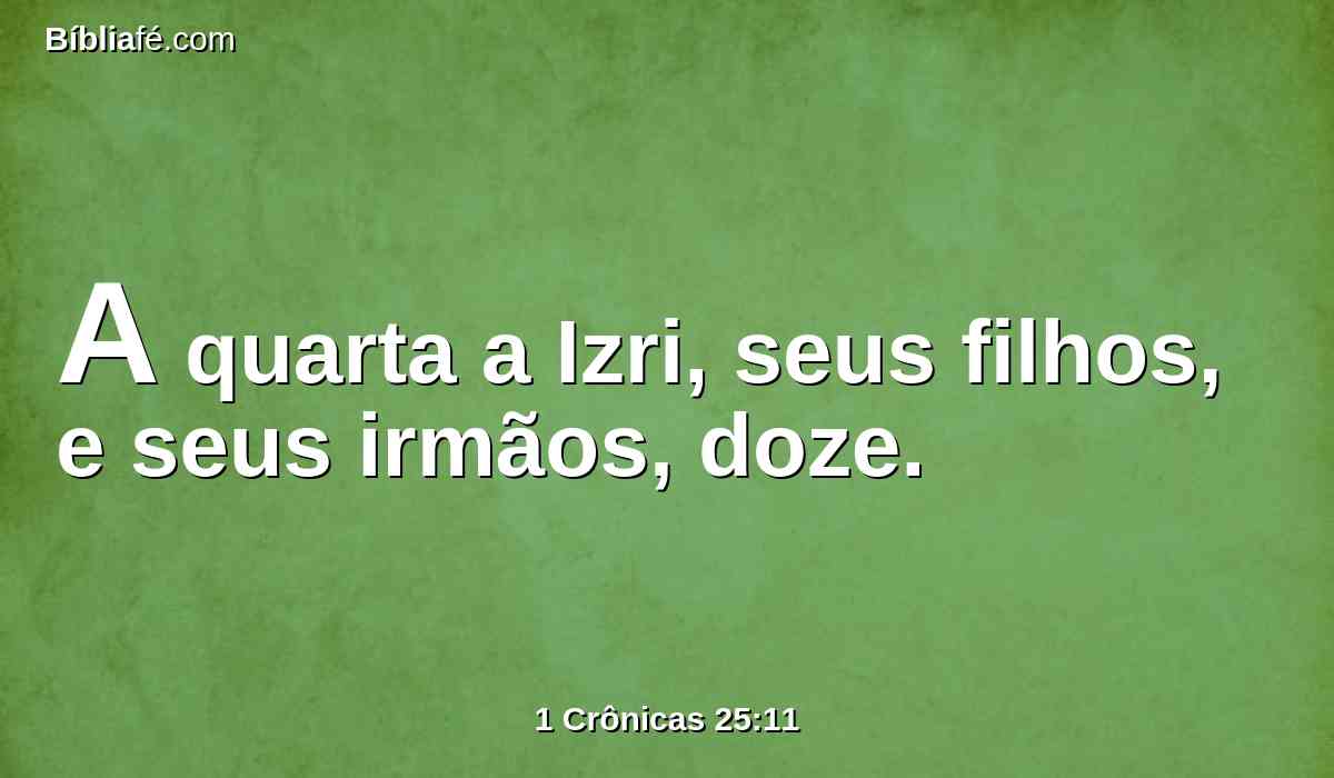 A quarta a Izri, seus filhos, e seus irmãos, doze.