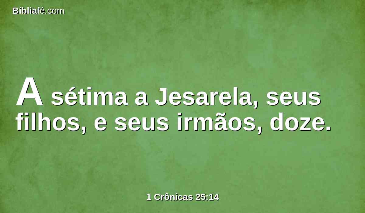 A sétima a Jesarela, seus filhos, e seus irmãos, doze.
