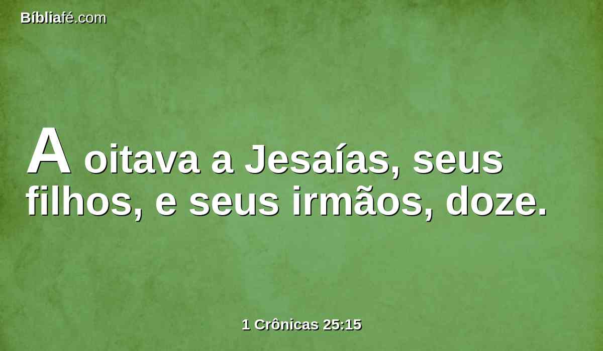 A oitava a Jesaías, seus filhos, e seus irmãos, doze.