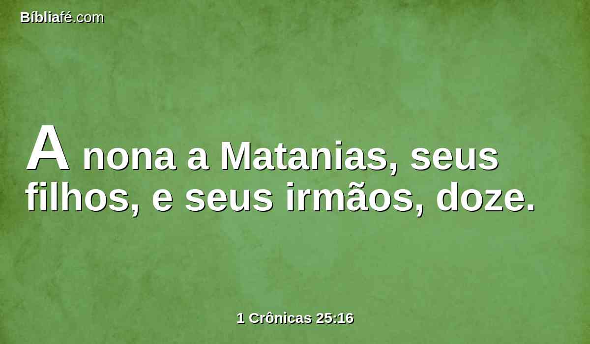 A nona a Matanias, seus filhos, e seus irmãos, doze.