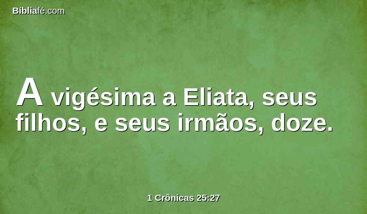 A vigésima a Eliata, seus filhos, e seus irmãos, doze.