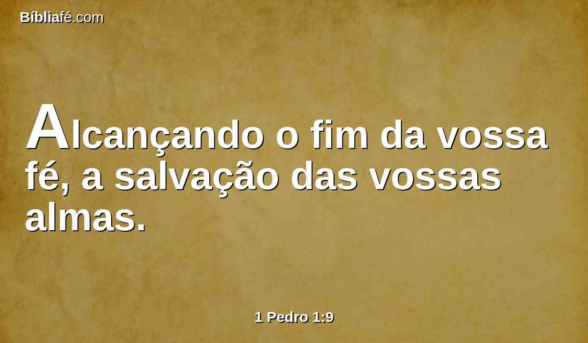 Alcançando o fim da vossa fé, a salvação das vossas almas.