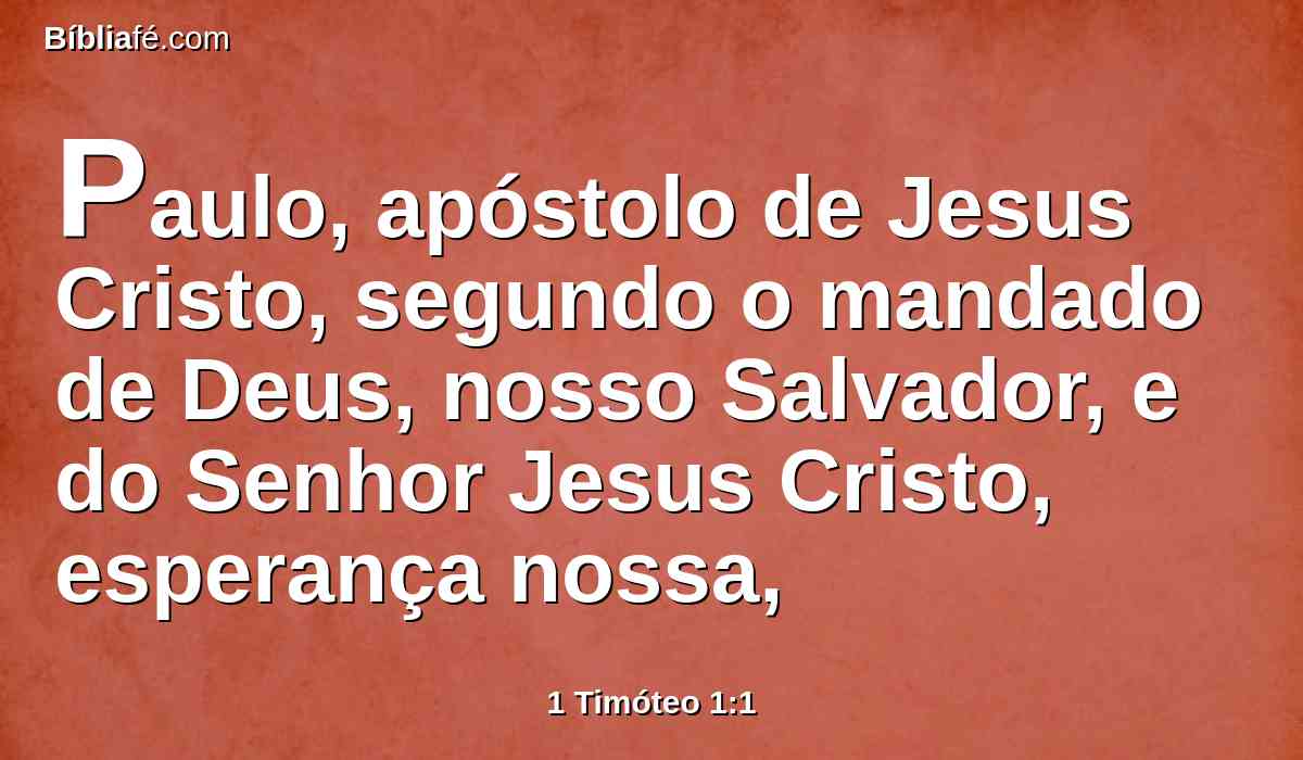 Paulo, apóstolo de Jesus Cristo, segundo o mandado de Deus, nosso Salvador, e do Senhor Jesus Cristo, esperança nossa,