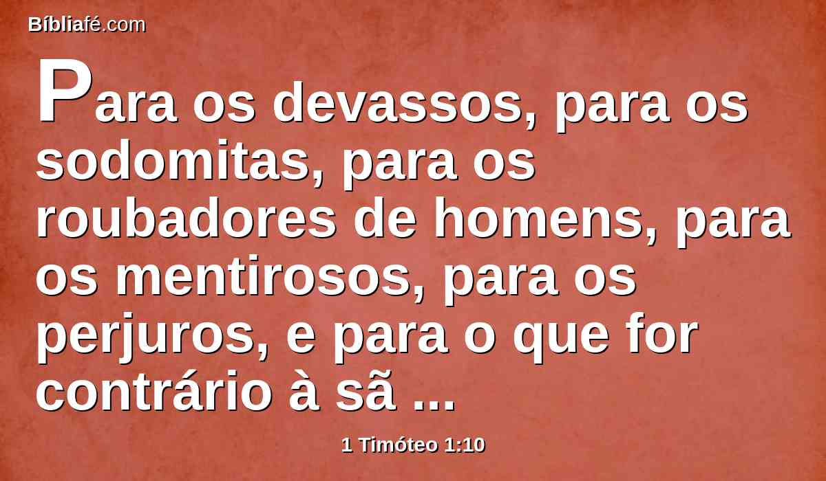 Para os devassos, para os sodomitas, para os roubadores de homens, para os mentirosos, para os perjuros, e para o que for contrário à sã doutrina,