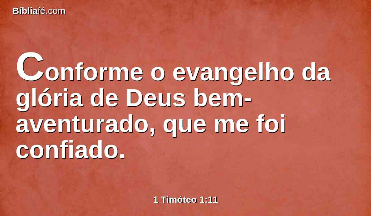 Conforme o evangelho da glória de Deus bem-aventurado, que me foi confiado.